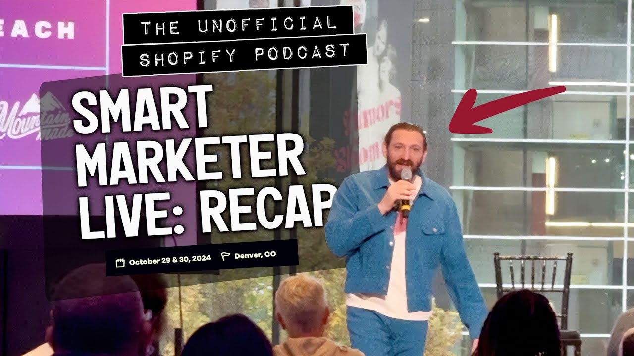 Smart Marketer Live Recap: Big Ideas for Small Businesses | The Unofficial Shopify Podcast